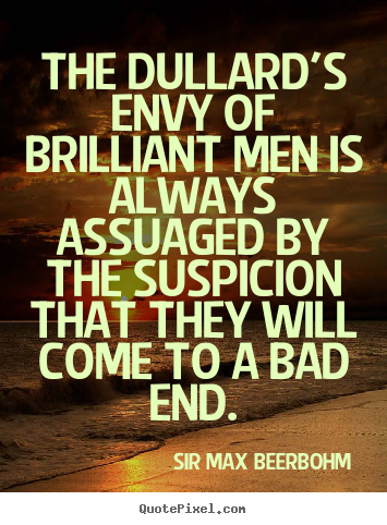 Inspirational quotes - The dullard's envy of brilliant men is always assuaged..