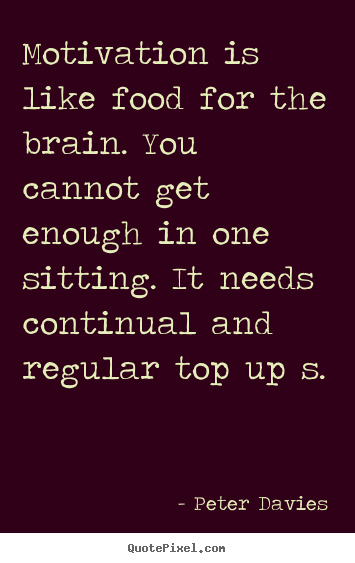 Inspirational quotes - Motivation is like food for the brain. you..