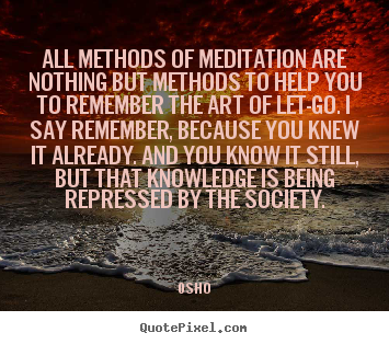 Inspirational quotes - All methods of meditation are nothing but methods to help you to remember..