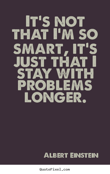 It's not that i'm so smart, it's just that.. Albert Einstein  inspirational quote