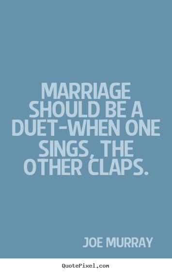 Quotes about inspirational - Marriage should be a duet-when one sings, the other claps.