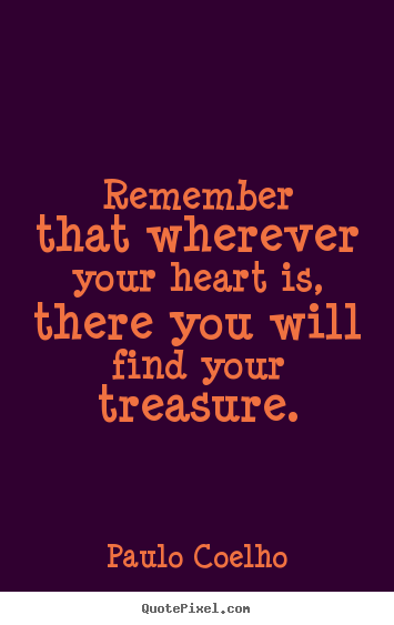 Paulo Coelho picture quotes - Remember that wherever your heart is, there you will find your.. - Inspirational quotes