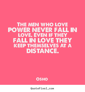 Create graphic picture quotes about inspirational - The men who love power never fall in love. even if they fall..
