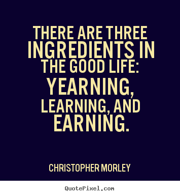 Design picture quotes about inspirational - There are three ingredients in the good life: yearning, learning,..