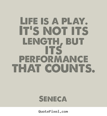 How to make picture quote about inspirational - Life is a play. it's not its length, but its performance that..