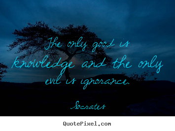 How to make image quotes about inspirational - The only good is knowledge and the only evil..