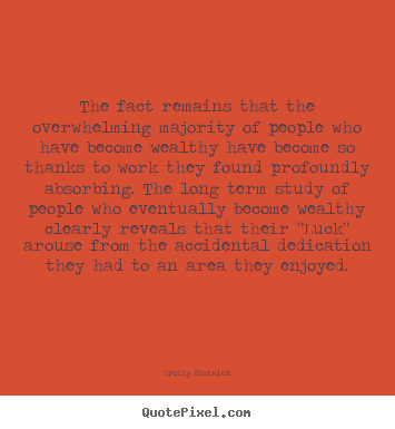 The fact remains that the overwhelming majority of people who have become.. Srully Blotnick  inspirational quotes