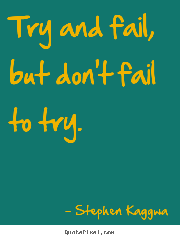 Quote about inspirational - Try and fail, but don't fail to try.