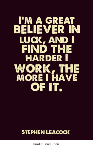 Quotes about inspirational - I'm a great believer in luck, and i find the harder i work, the more..