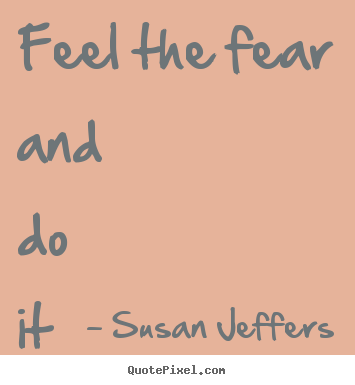 Quotes about inspirational - Feel the fear and do it anyway.