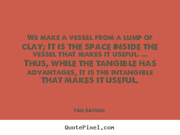 Tao Saying image quotes - We make a vessel from a lump of clay; it is the.. - Inspirational sayings