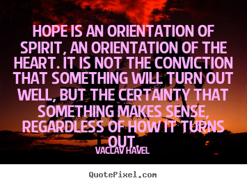 Inspirational quotes - Hope is an orientation of spirit, an orientation of the heart. it is..