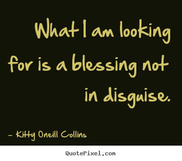 Inspirational quotes - What i am looking for is a blessing not in disguise.