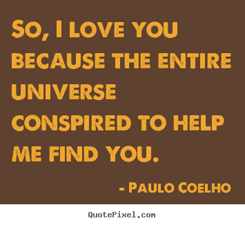 Quotes about inspirational - So, i love you because the entire universe conspired to help me..