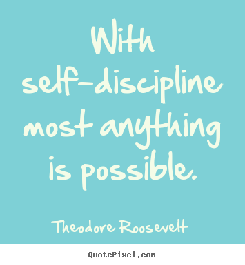 Theodore Roosevelt picture quotes - With self-discipline most anything is possible. - Inspirational quote
