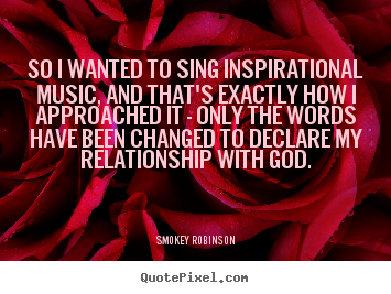 Quotes about inspirational - So i wanted to sing inspirational music, and that's exactly..