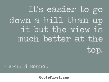 Design custom picture quotes about inspirational - It's easier to go down a hill than up it but..