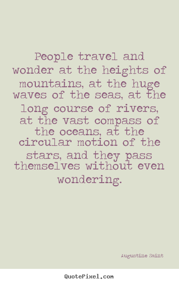Create your own image quotes about inspirational - People travel and wonder at the heights of mountains, at the huge..