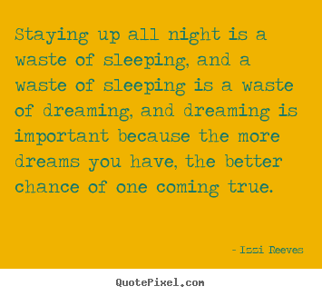 How to design image quotes about inspirational - Staying up all night is a waste of sleeping, and a waste of sleeping..