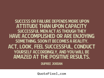 Quote about inspirational - Success or failure depends more upon attitude than upon..