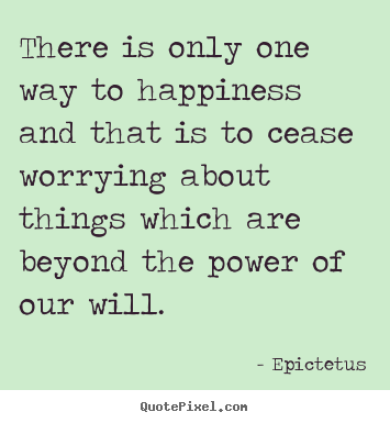 Epictetus picture sayings - There is only one way to happiness and that is to cease.. - Inspirational quote
