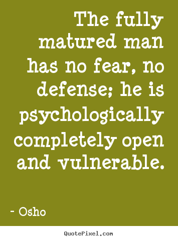 Quotes about inspirational - The fully matured man has no fear, no defense; he..