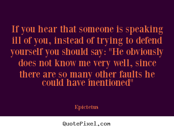 Design image quotes about inspirational - If you hear that someone is speaking ill of you, instead of trying to..
