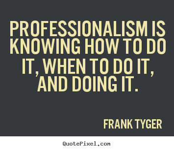 Design picture quotes about inspirational - Professionalism is knowing how to do it, when to do..