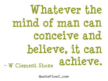 Quote about inspirational - Whatever the mind of man can conceive and believe,..