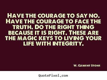 Design custom image quotes about inspirational - Have the courage to say no. have the courage to face the truth. do the..