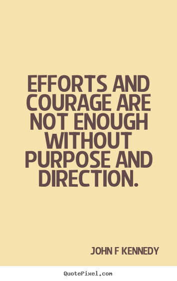 Customize picture quote about inspirational - Efforts and courage are not enough without purpose and direction.