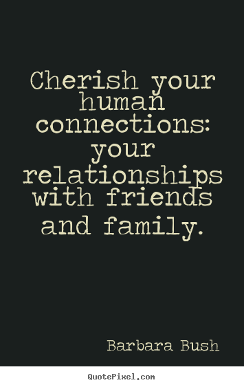 How to make picture quotes about inspirational - Cherish your human connections: your relationships..