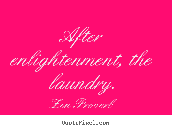 Make image quotes about inspirational - After enlightenment, the laundry.