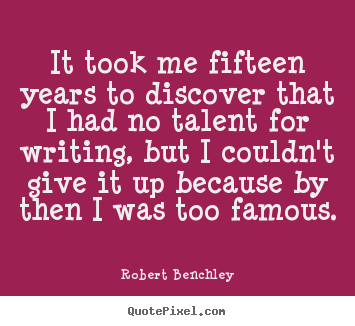 Inspirational quote - It took me fifteen years to discover that i had no talent for writing,..
