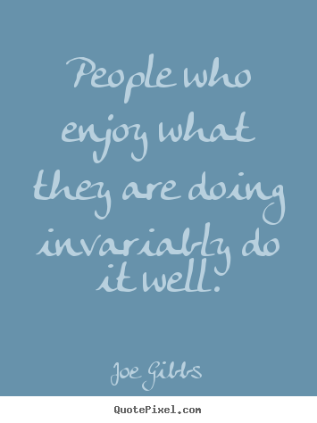 Inspirational quotes - People who enjoy what they are doing invariably..
