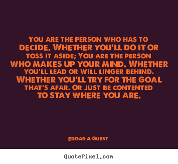 Inspirational quote - You are the person who has to decide. whether you'll..