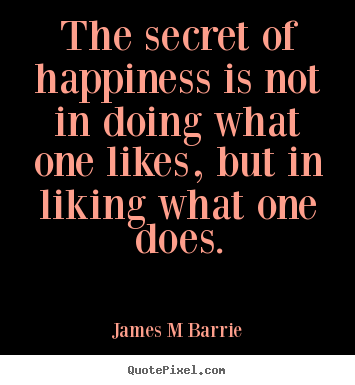 Inspirational quotes - The secret of happiness is not in doing what one..
