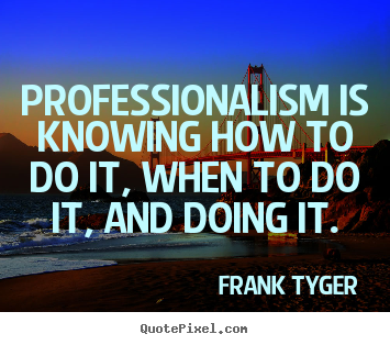 Quotes about inspirational - Professionalism is knowing how to do it, when to..