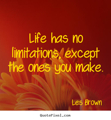 Les Brown picture quotes - Life has no limitations, except the ones you make. - Inspirational quote