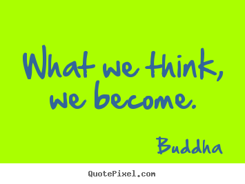 What we think, we become. Buddha popular inspirational quotes