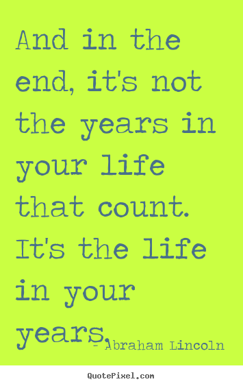 Quotes about inspirational - And in the end, it's not the years in your life that count...