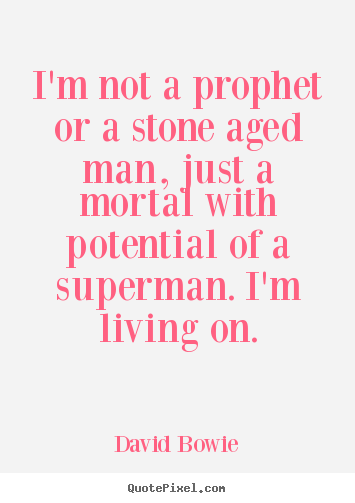 David Bowie picture quotes - I'm not a prophet or a stone aged man, just a mortal with potential.. - Inspirational quotes