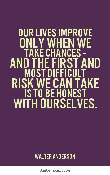 Walter Anderson picture quotes - Our lives improve only when we take chances.. - Inspirational quotes