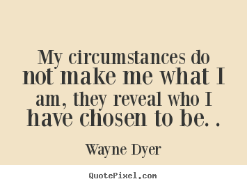 Quotes about inspirational - My circumstances do not make me what i am,..
