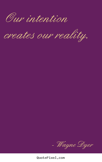 Create graphic picture quotes about inspirational - Our intention creates our reality.