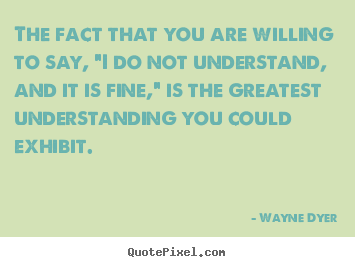 Wayne Dyer picture quote - The fact that you are willing to say, "i do.. - Inspirational quotes