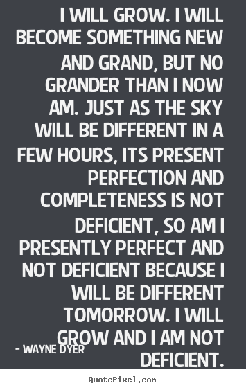 Inspirational quotes - I will grow. i will become something new and grand,..