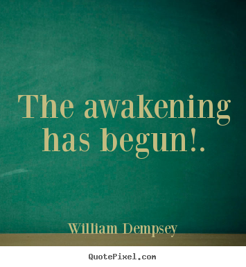 William Dempsey picture quotes - The awakening has begun!. - Inspirational quotes