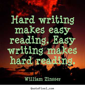 Inspirational sayings - Hard writing makes easy reading. easy writing makes hard reading.