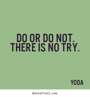Yoda picture quotes - Do or do not. there is no try. - Inspirational quote